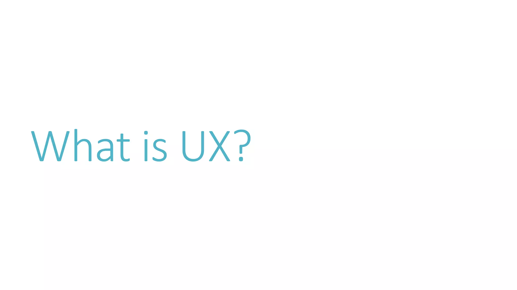 What is UX? 
 
