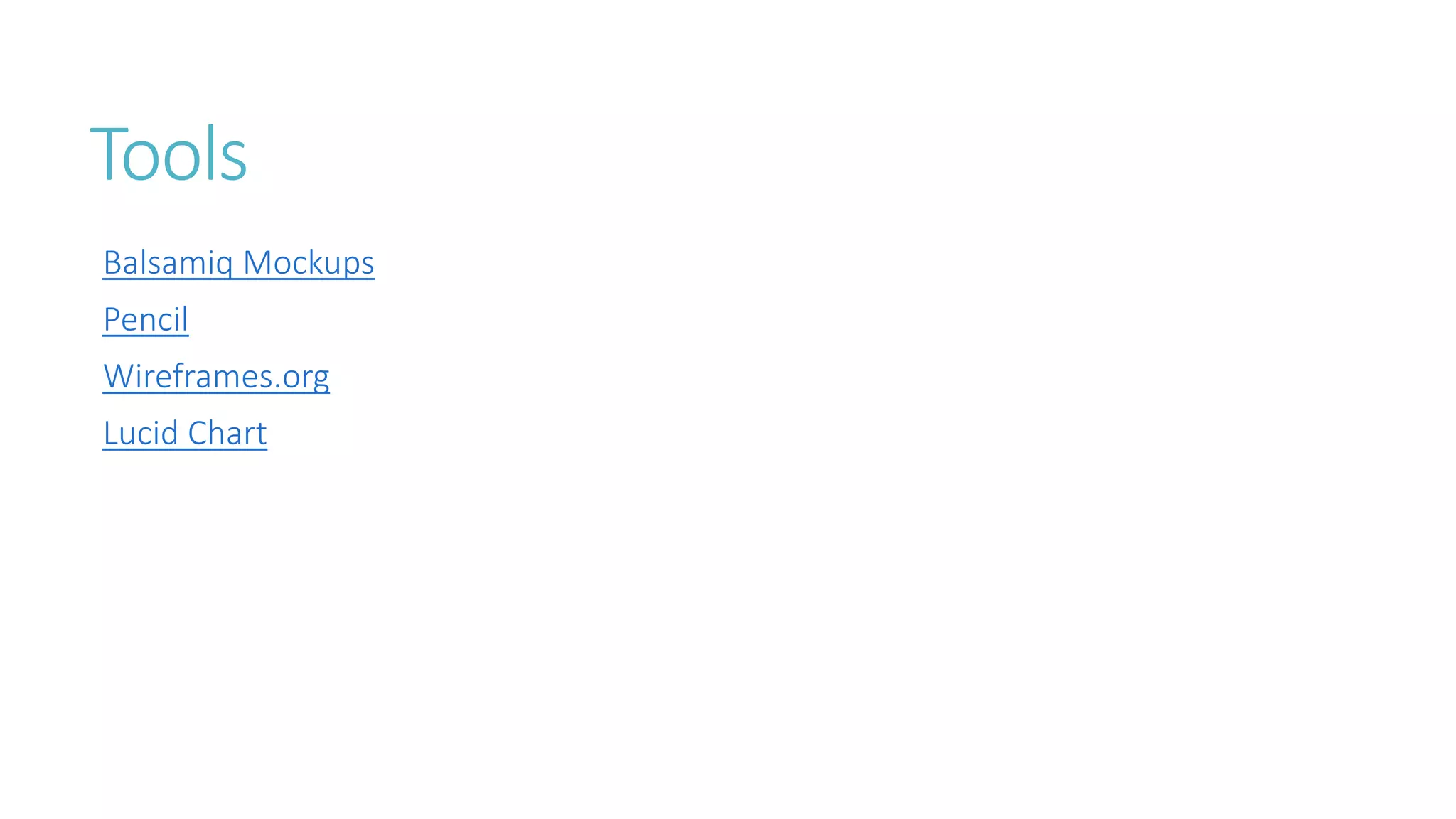 Tools 
Balsamiq Mockups 
Pencil 
Wireframes.org 
Lucid Chart 
 