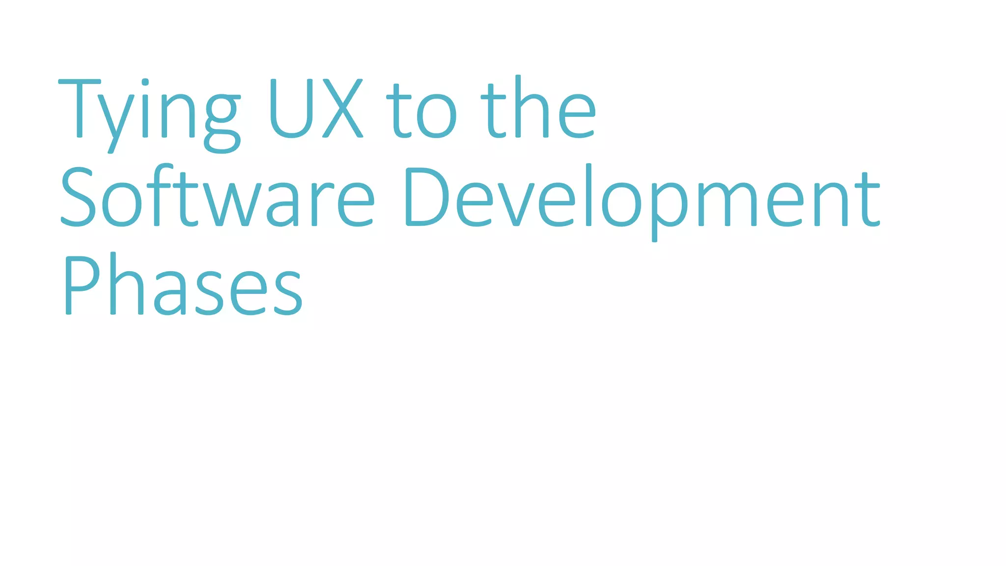 Tying UX to the 
Software Development 
Phases 
 