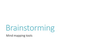 Brainstorming 
Mind mapping tools 
 