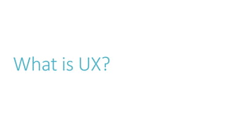 What is UX? 
 