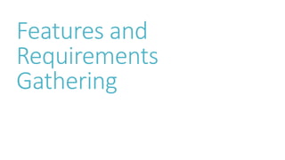 Features and 
Requirements 
Gathering 
 