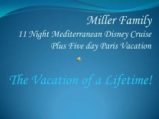 Miller Family 11 Night Mediterranean Disney Cruise Plus Five day Paris Vacation The Vacation of a Lifetime! 