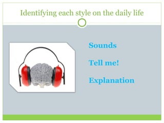 Identifying each style on the daily life
Sounds
Tell me!
Explanation
 