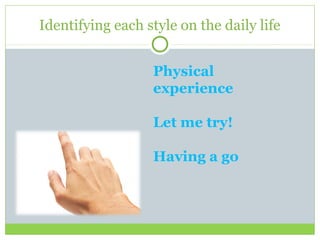 Identifying each style on the daily life
Physical
experience
Let me try!
Having a go
 
