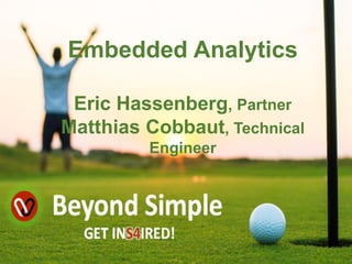 Embedded Analytics
Eric Hassenberg, Partner
Matthias Cobbaut, Technical
Engineer
 