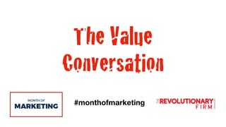 #monthofmarketing
The Value
Conversation
 