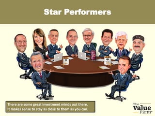Star Performers
There are some great investment minds out there.
It makes sense to stay as close to them as you can.
 