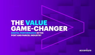 THE VALUE
GAME-CHANGERDIGITAL PERFORMANCE IN THE
POST AND PARCEL INDUSTRY
 