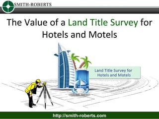 The Value of a Land Title Survey for
        Hotels and Motels




           http://smith-roberts.com
 