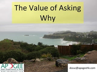 The Value of Asking Why [email_address] 