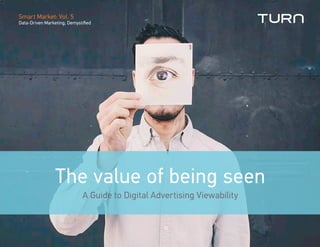 The value of being seen
A Guide to Digital Advertising Viewability
Smart Market: Vol. 5
Data-Driven Marketing, Demystified
 