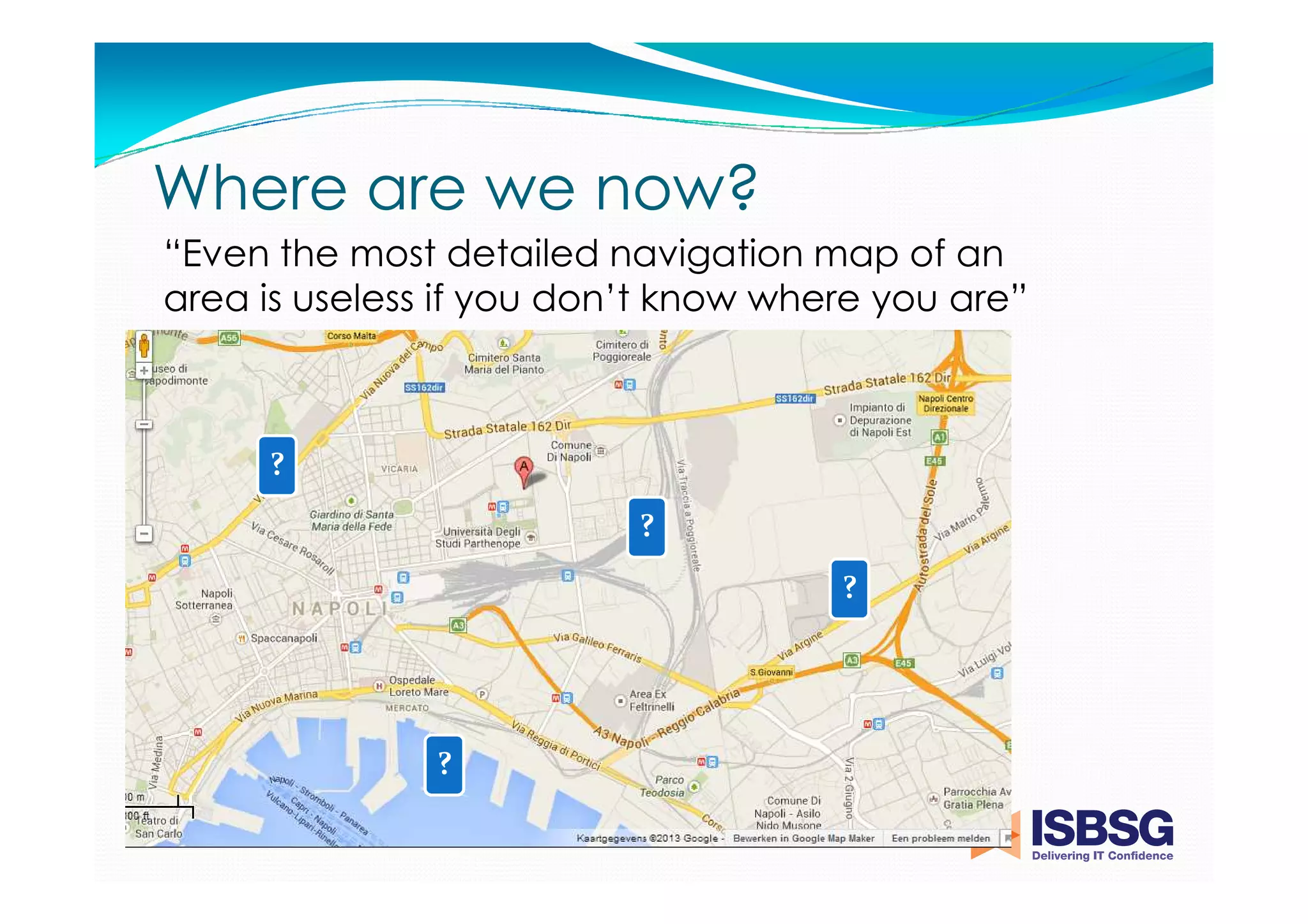 Where are we now?
“Even the most detailed navigation map of an
area is useless if you don’t know where you are”

?
?
?

?

 
