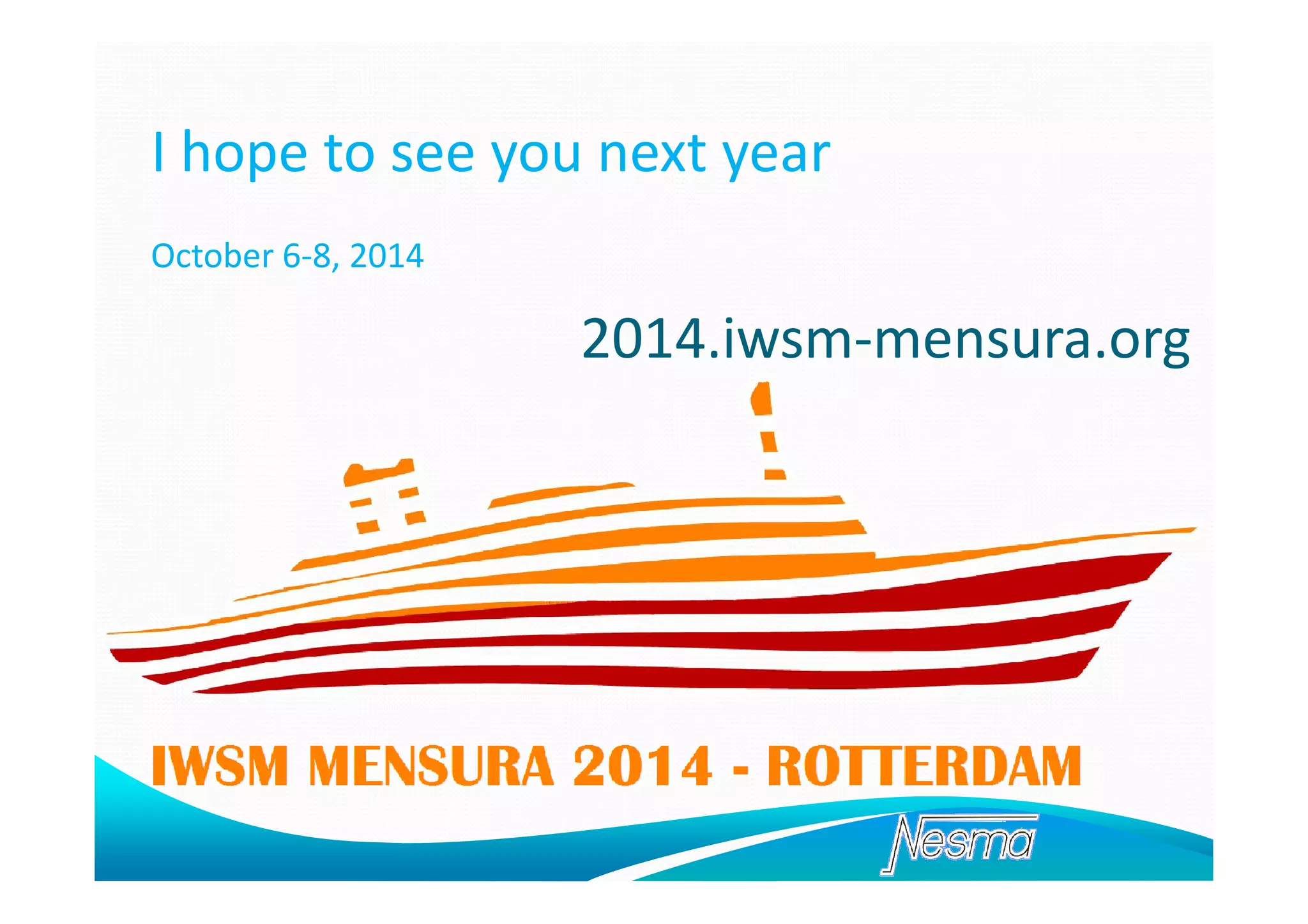 I hope to see you next year
October 6-8, 2014

2014.iwsm-mensura.org

 
