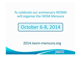 To celebrate our anniversary NESMA
will organise the IWSM Mensura

October 6-8, 2014
2014.iwsm-mensura.org

 
