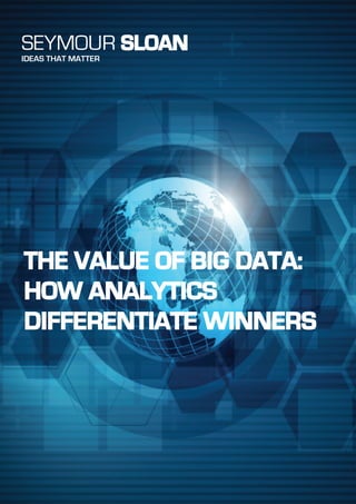 SEYMOUR SLOAN
IDEAS THAT MATTER
The value of Big Data:
How analytics
differentiate winners
 
