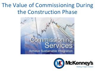 The Value of Commissioning During
the Construction Phase
 