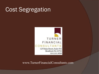 Cost Segregation




      www.TurnerFinancialConsultants.com
 