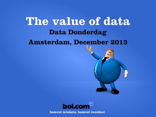 The value of data
Data Donderdag
Amsterdam, December 2013

 