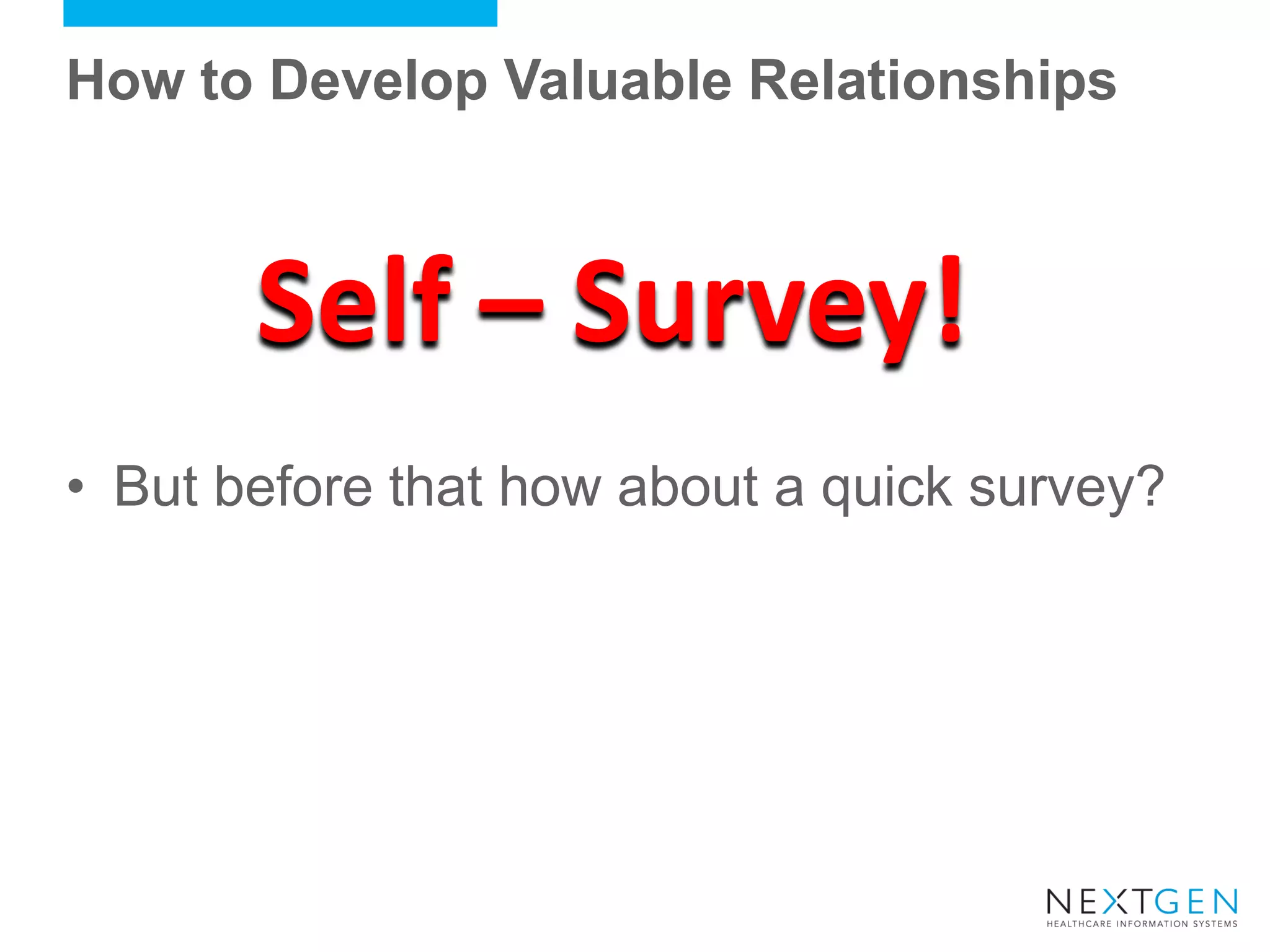 How to Develop Valuable Relationships 
•But before that how about a quick survey? 
Self – Survey!  