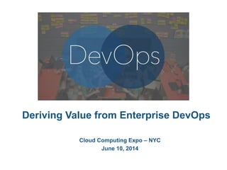 © 2013 Cloud Technology Partners, Inc. / Confidential
1
Deriving Value from Enterprise DevOps
Cloud Computing Expo – NYC
June 10, 2014
 
