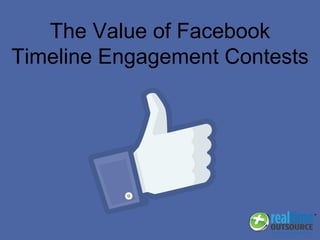 The Value of Facebook
Timeline Engagement Contests
 