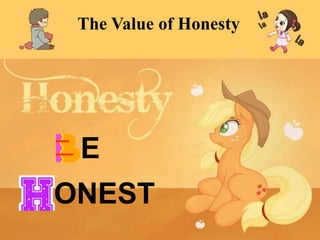 1
The Value of Honesty
E
ONEST
 