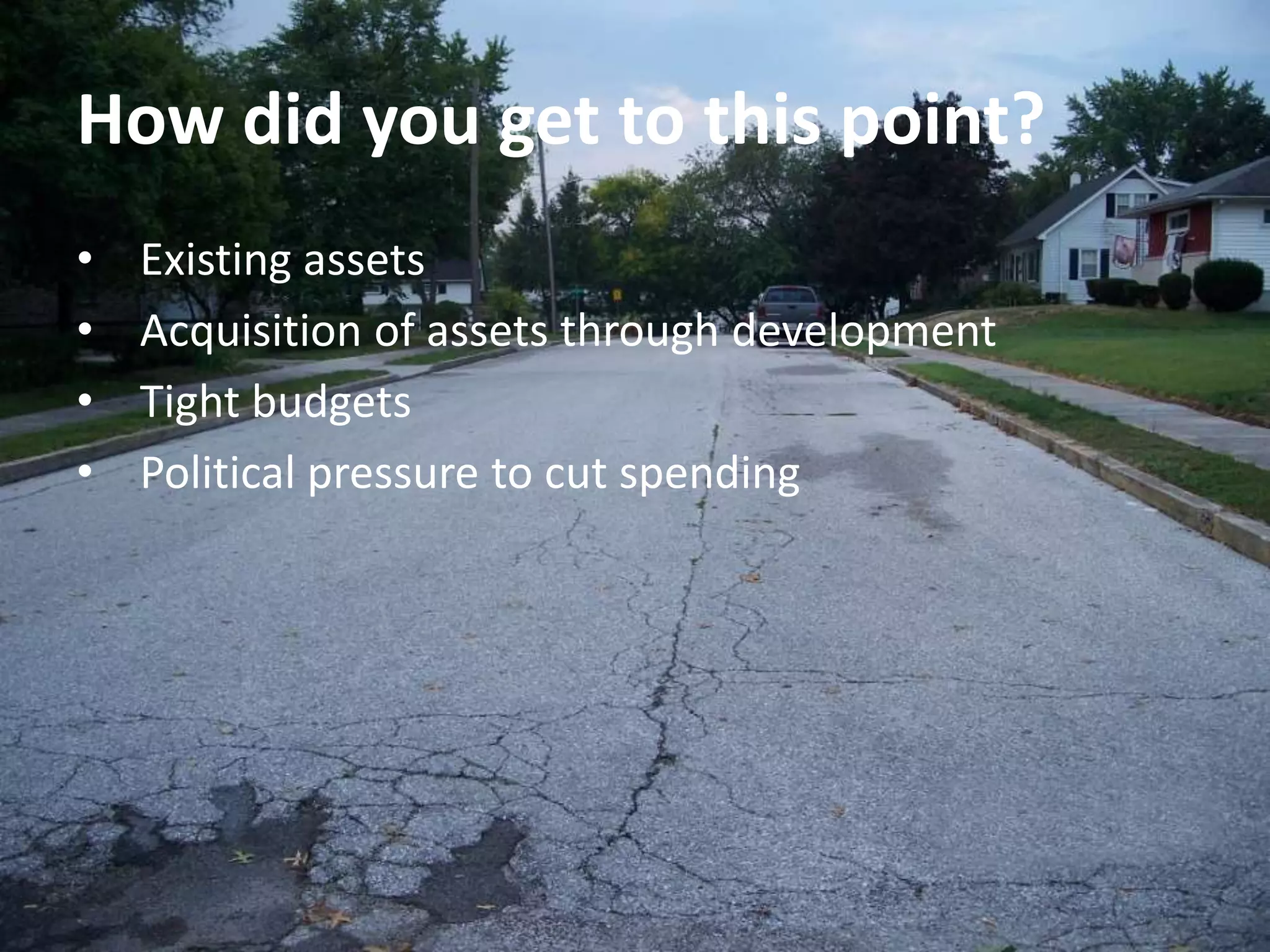 How did you get to this point?
• Existing assets
• Acquisition of assets through development
• Tight budgets
• Political pressure to cut spending
 