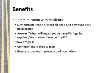 Benefits
• Communication with residents
• Demonstrate scope of work planned and how funds will
be allocated
• Answer “When...