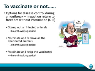 To vaccinate or not……
• Options for disease control during
an outbreak – impact on return to
freedom without vaccination (...