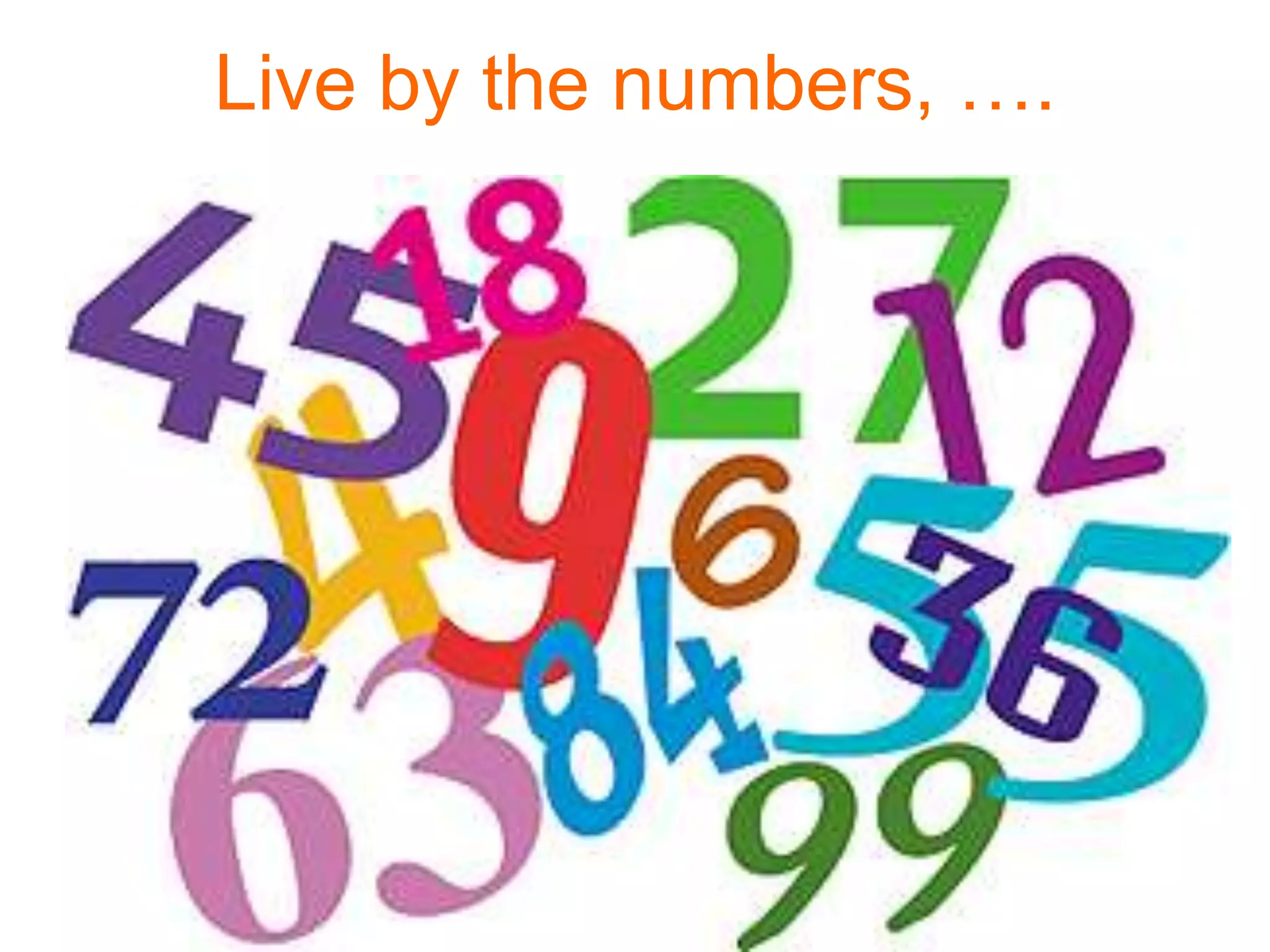 Live by the numbers, ….
 