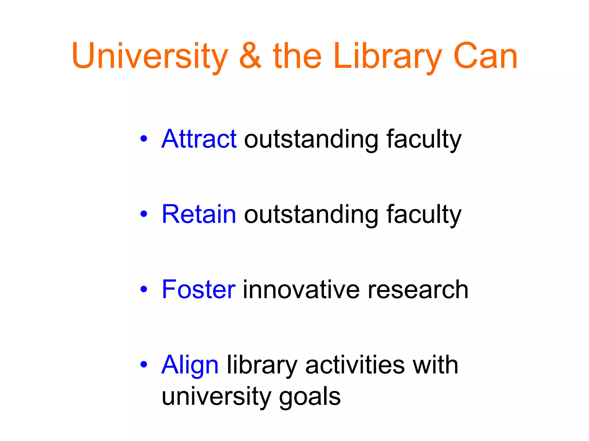 University & the Library Can
• Attract outstanding faculty
• Retain outstanding faculty
• Foster innovative research
• Align library activities with
university goals
 