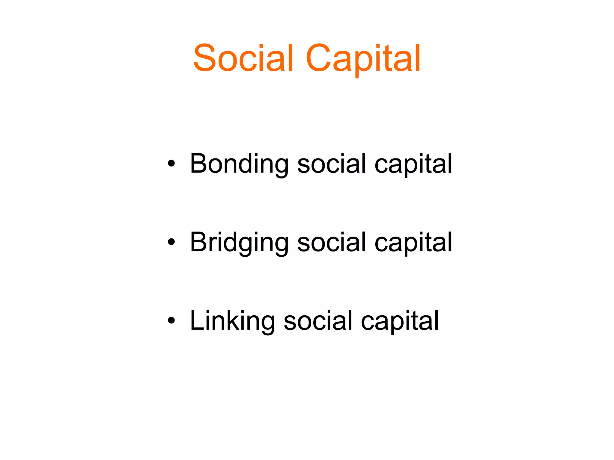 Social Capital
• Bonding social capital
• Bridging social capital
• Linking social capital
 