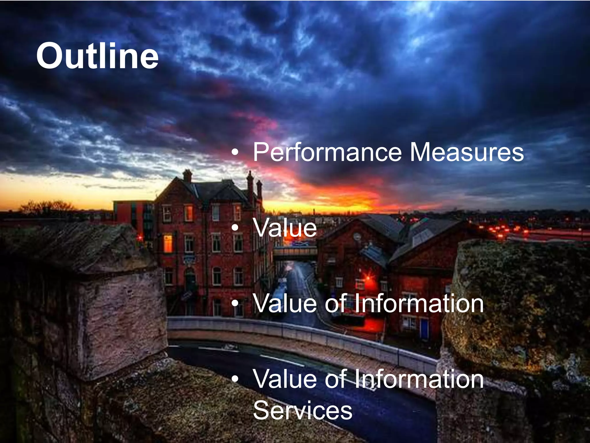 Outline
• Performance Measures
• Value
• Value of Information
• Value of Information
Services
 