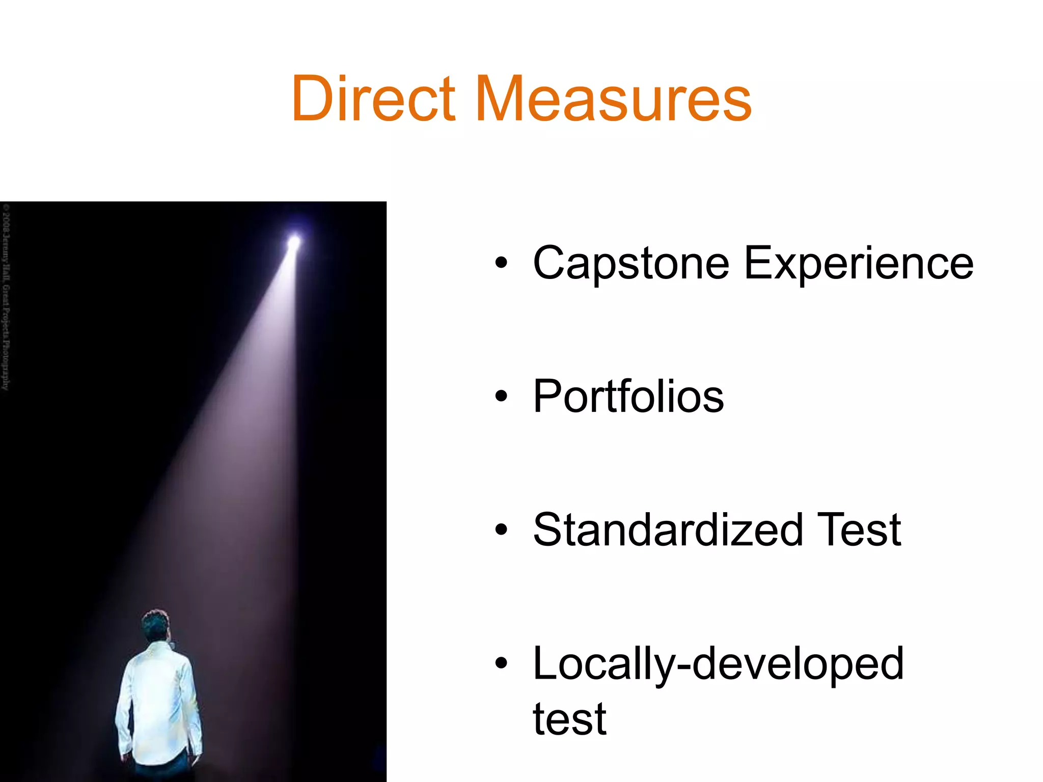 Direct Measures
• Capstone Experience
• Portfolios
• Standardized Test
• Locally-developed
test
 