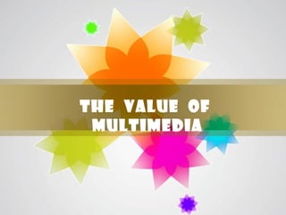 The Value of
 multimedia



               Page 1
 