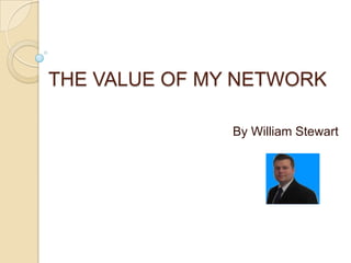 THE VALUE OF MY NETWORK By William Stewart 