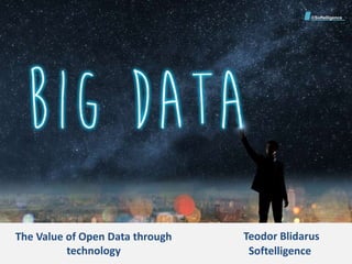 The Value of Open Data through
technology
Teodor Blidarus
Softelligence
©Softelligence
 