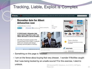 Tracking, Liable, Exploit is Complex
 Something on this page is “blocked”.
 I am on the fence about buying that very dresser. I wonder if McAfee caught
that I was being tracked by an unsafe source? For this exercise, I elect to
unblock. ©EnterpriseGRC Solutions, Inc.® 2012, All Rights
Reserved 26
 