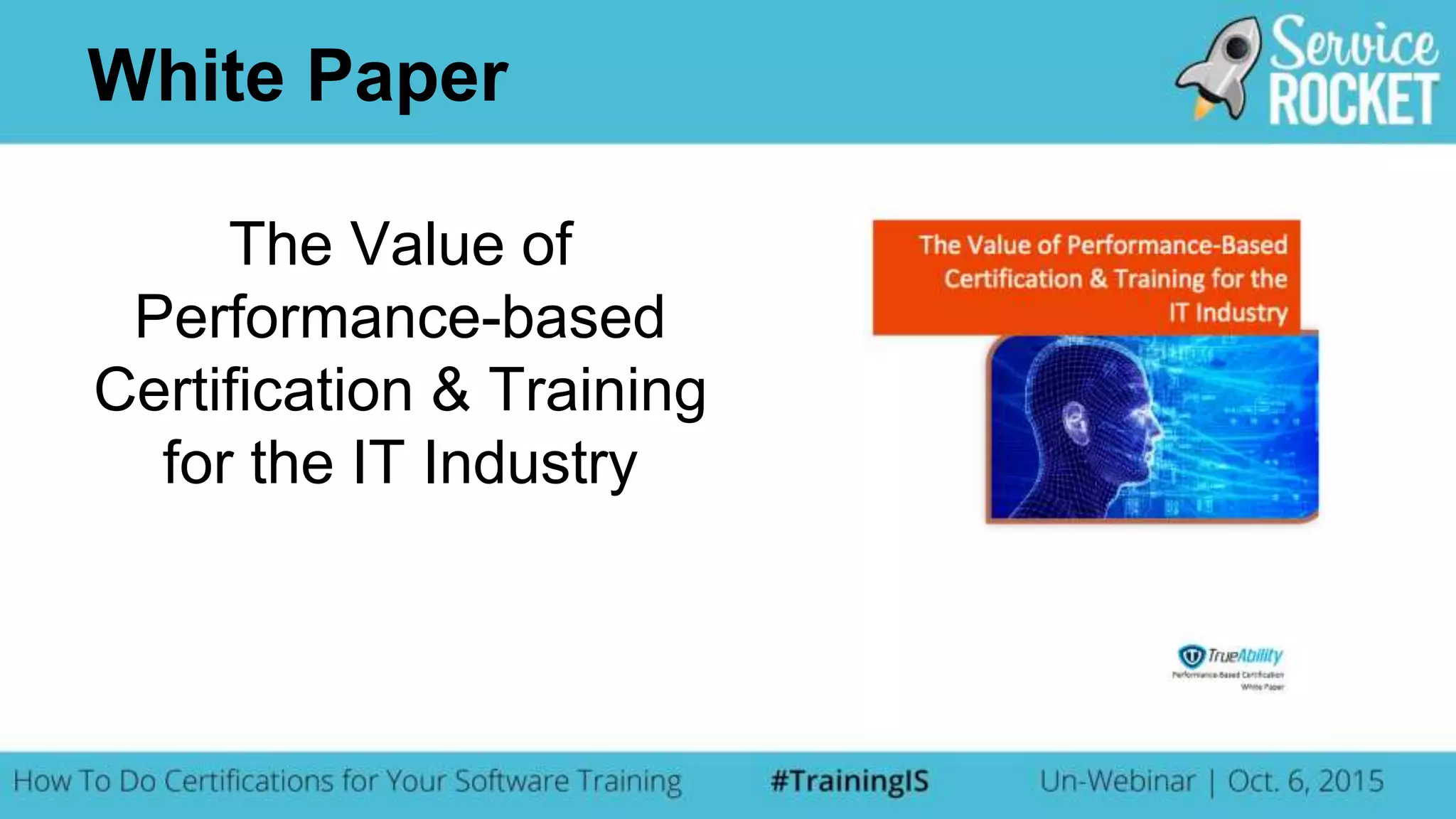 The Value of
Performance-based
Certification & Training
for the IT Industry
White Paper
 