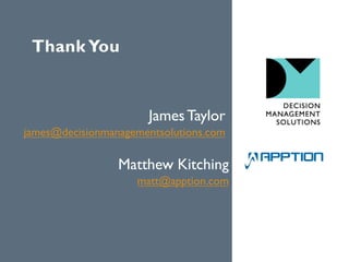 Thank You
JamesTaylor
james@decisionmanagementsolutions.com
Matthew Kitching
matt@apption.com
 