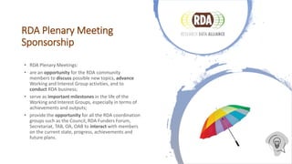 RDA Plenary Meeting
Sponsorship
• RDA Plenary Meetings:
• are an opportunity for the RDA community
members to discuss poss...