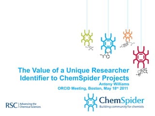 The Value of a Unique Researcher Identifier to ChemSpider Projects Antony Williams ORCID Meeting, Boston, May 18 th  2011  