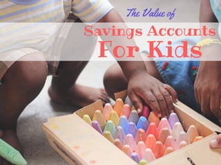 STUDENT FEEDBACK
Savings Accounts
For Kids
The Value of
 