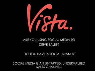 ARE YOU USING SOCIAL MEDIA TO
DRIVE SALES?
DO YOU HAVE A SOCIAL BRAND?
SOCIAL MEDIA IS AN UNTAPPED, UNDERVALUED
SALES CHANNEL.
 