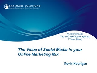 The Value of Social Media in your Online Marketing Mix Kevin Hourigan An Advertising Age Top 100 Interactive Agency 7 Years Strong 