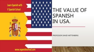 THE VALUE OF
SPANISH
IN USA.
PROFESSOR DAVID WITTENBERG
 