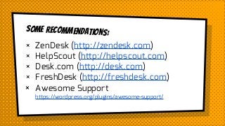 Some recommendations:
× ZenDesk (http://zendesk.com)
× HelpScout (http://helpscout.com)
× Desk.com (http://desk.com)
× Fre...