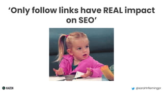 @sarahhflemingpr
‘Only follow links have REAL impact
on SEO’
 
