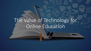 The Value of Technology for
Online Education
 